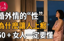 心理學揭秘：婚外情的“性”為什麼讓人上癮，50 + 女人一定要懂。