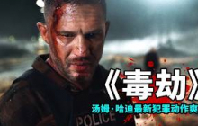 2025湯姆·哈迪聯手突襲導演《毒劫》，從頭爽到爆，全程高能無尿點！