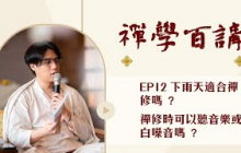 禪學百講｜EP12 下雨天適合禪修嗎︖ 禪修時可以聽音樂或白噪音嗎︖